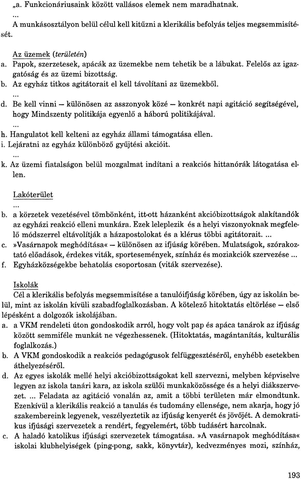 Be kell vinni különösen az asszonyok közé konkrét napi agitáció segítségével, hogy Mindszenty politikája egyenlő a háború politikájával. h. Hangulatot kell kelteni az egyház állami támogatása ellen.