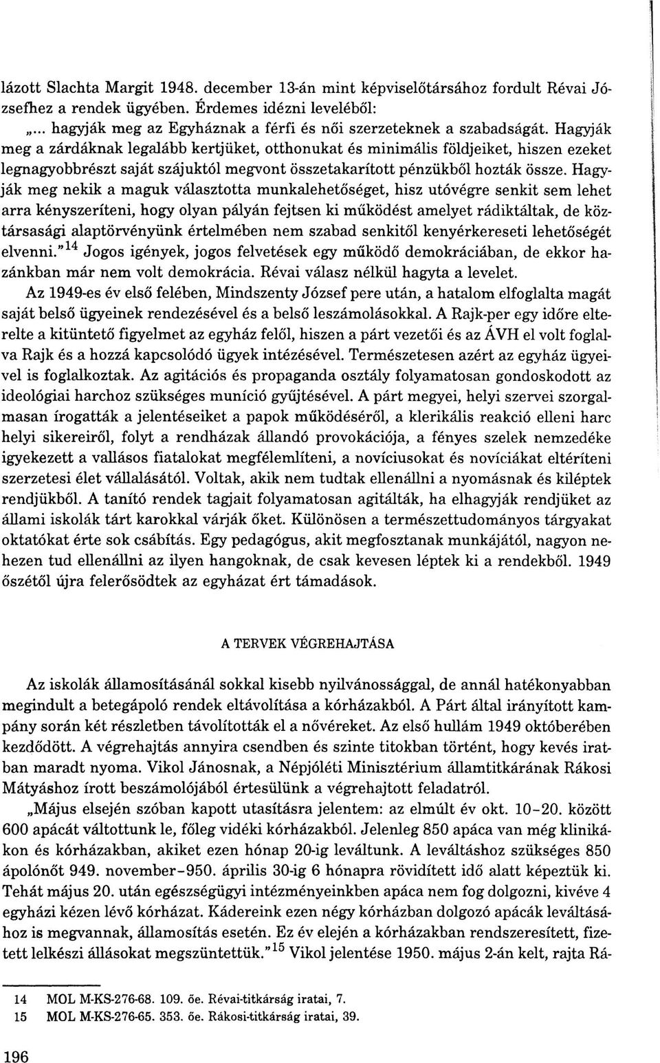 Hagyják meg a zárdáknak legalább kertjüket, otthonukat és minimális földjeiket, hiszen ezeket legnagyobbrészt saját szájuktól megvont összetakarított pénzükből hozták össze.