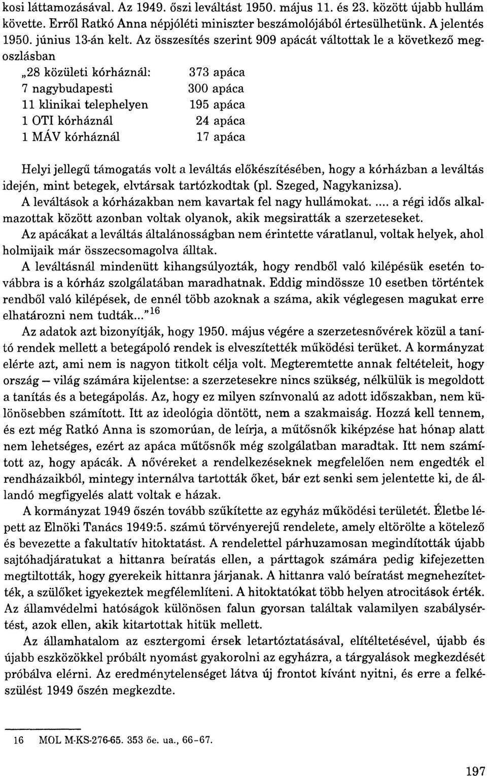 apáca 17 apáca Helyi jellegű támogatás volt a leváltás előkészítésében, hogy a kórházban a leváltás idején, mint betegek, elvtársak tartózkodtak (pl. Szeged, Nagykanizsa).