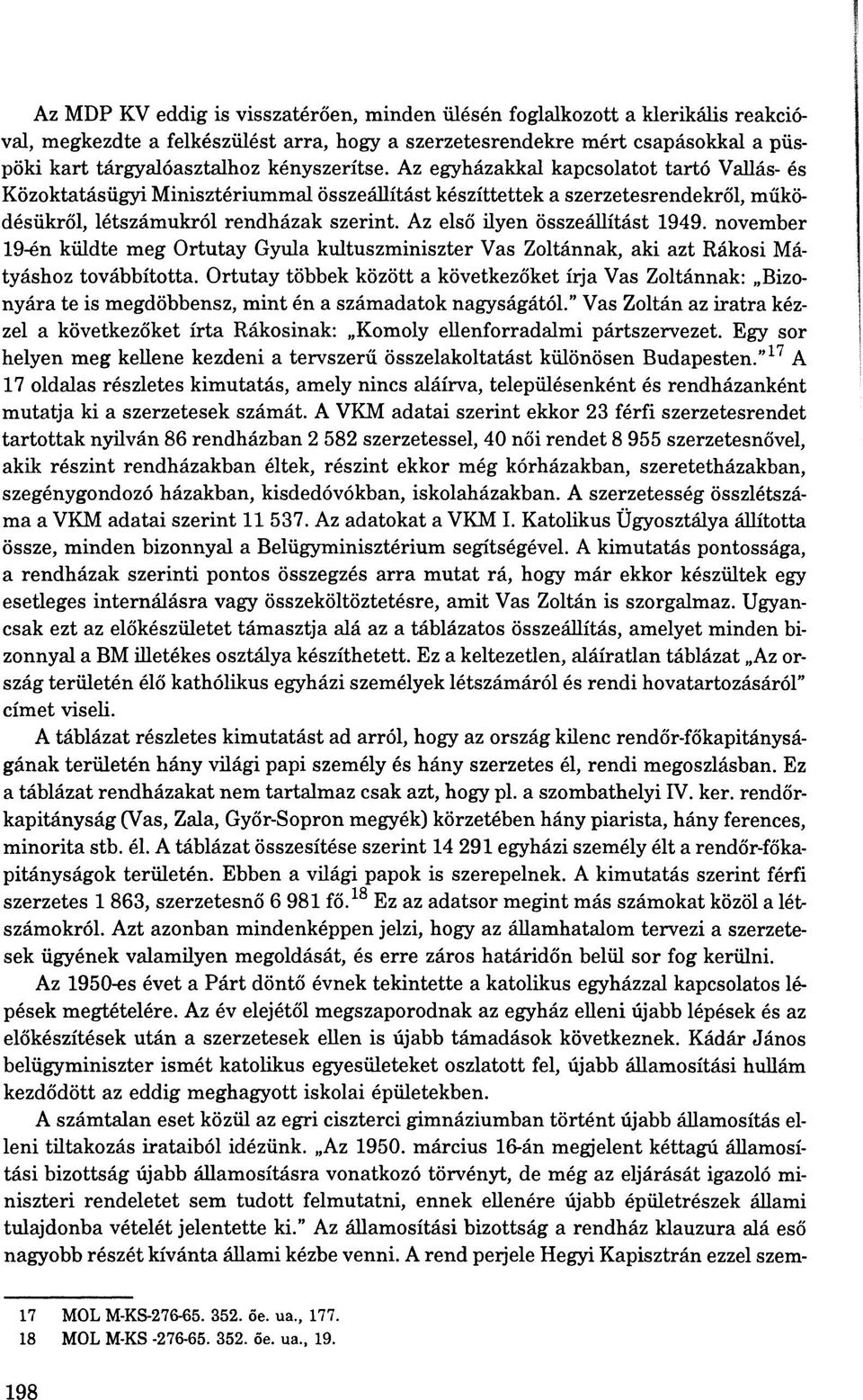 Az első ilyen összeállítást 1949. november 19-én küldte meg Ortutay Gyula kultuszminiszter Vas Zoltánnak, aki azt Rákosi Mátyáshoz továbbította.