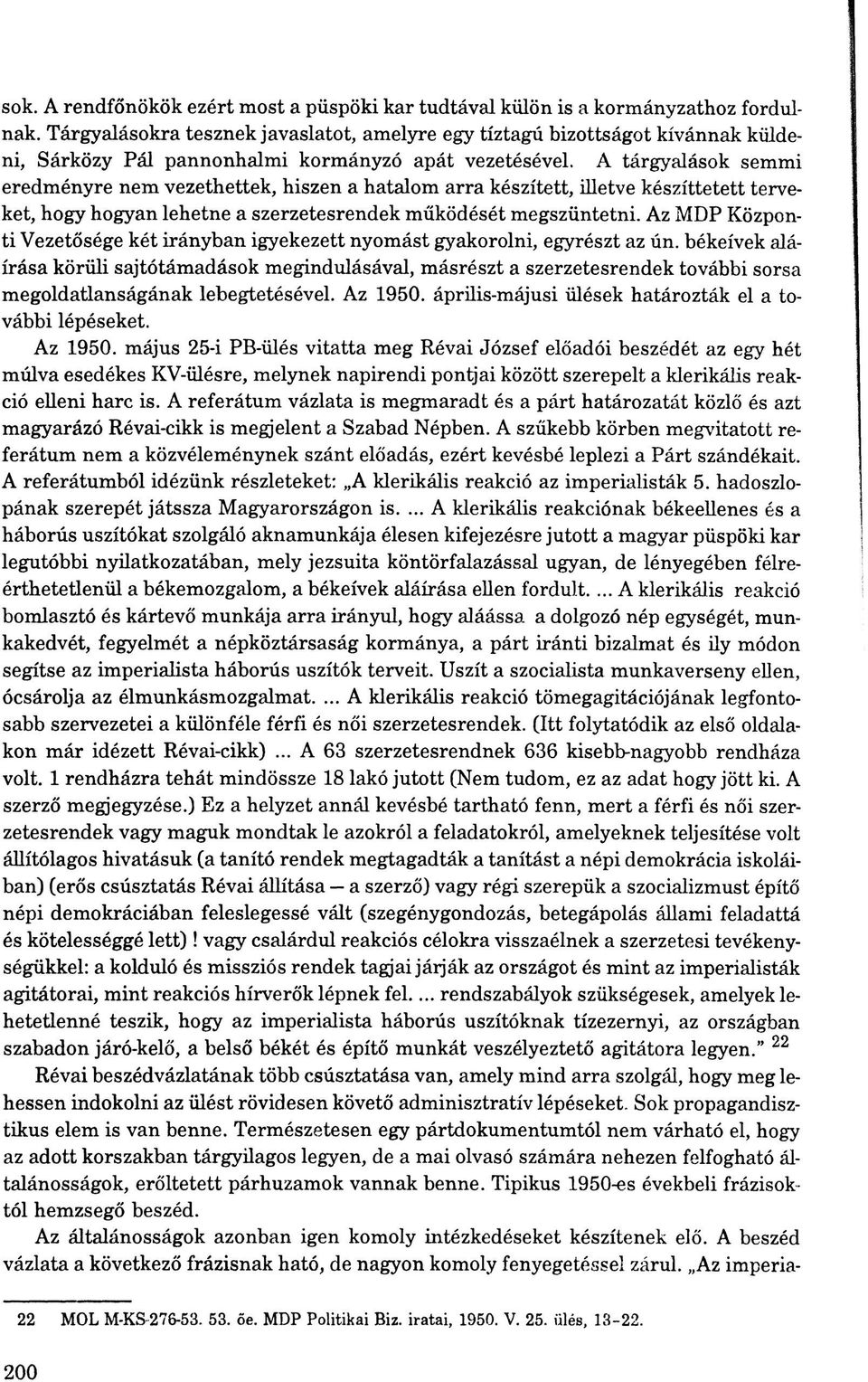 A tárgyalások semmi eredményre nem vezethettek, hiszen a hatalom arra készített, illetve készíttetett terveket, hogy hogyan lehetne a szerzetesrendek működését megszüntetni.