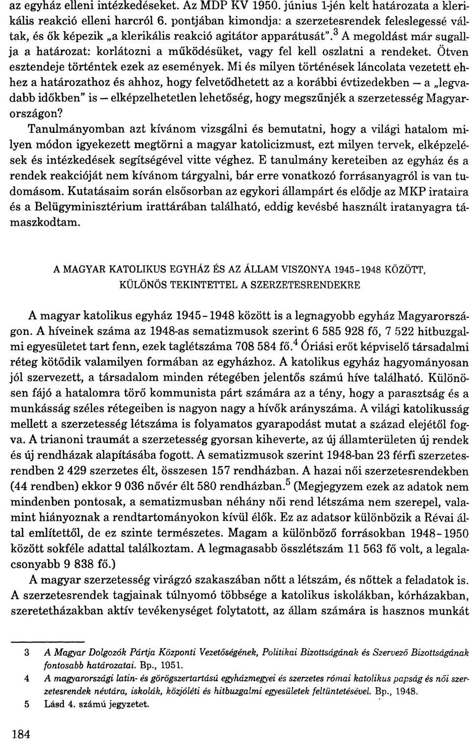 3 A megoldást már sugallja a határozat: korlátozni a működésüket, vagy fel kell oszlatni a rendeket. Ötven esztendeje történtek ezek az események.