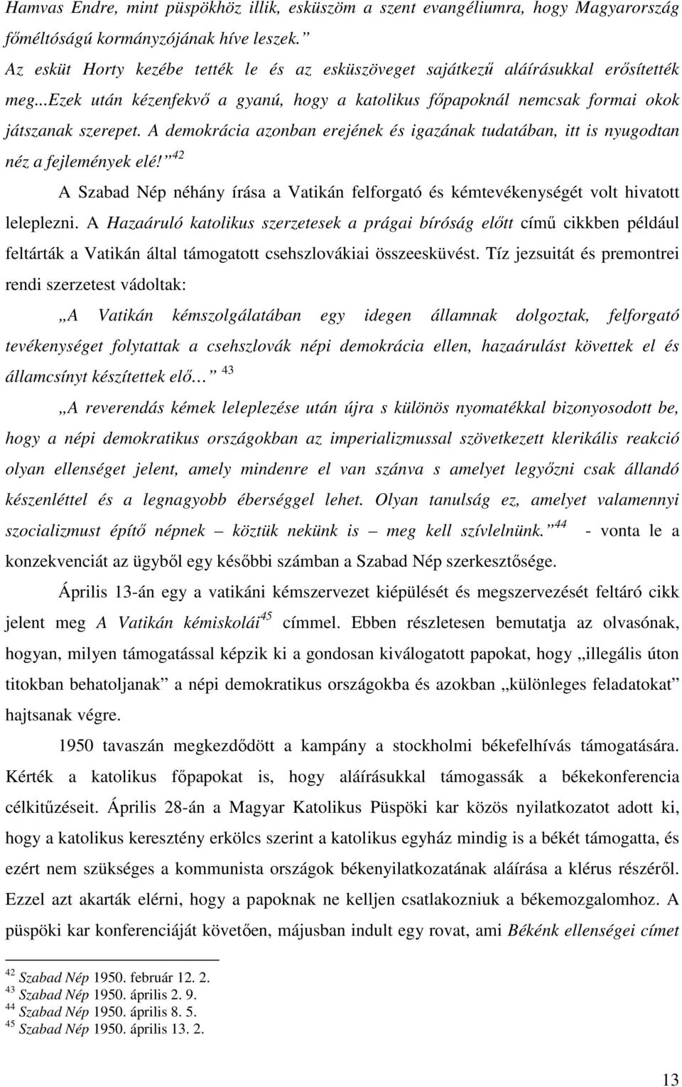 A demokrácia azonban erejének és igazának tudatában, itt is nyugodtan néz a fejlemények elé! 42 A Szabad Nép néhány írása a Vatikán felforgató és kémtevékenységét volt hivatott leleplezni.