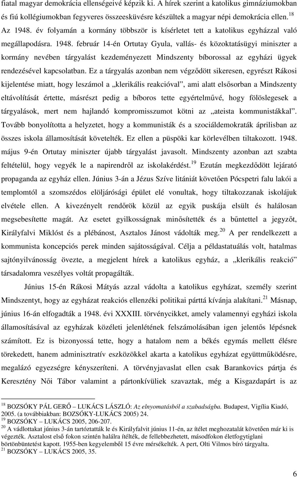 február 14-én Ortutay Gyula, vallás- és közoktatásügyi miniszter a kormány nevében tárgyalást kezdeményezett Mindszenty bíborossal az egyházi ügyek rendezésével kapcsolatban.