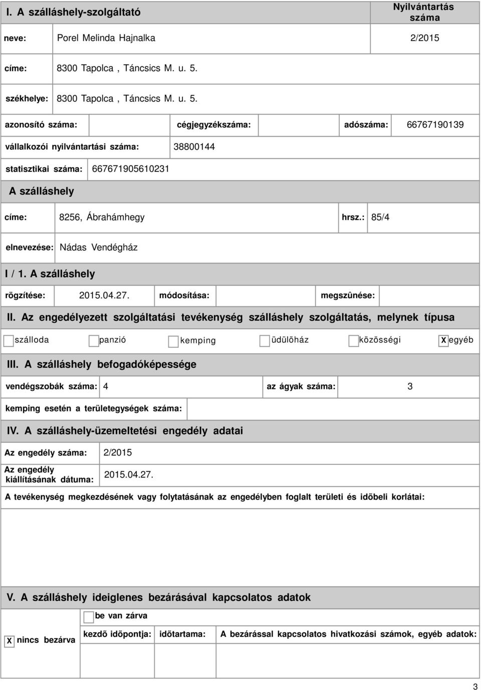 cégjegyzék: adó: 66767190139 vállalkozói nyilvántartási : 38800144 statisztikai : 667671905610231 címe: 8256,