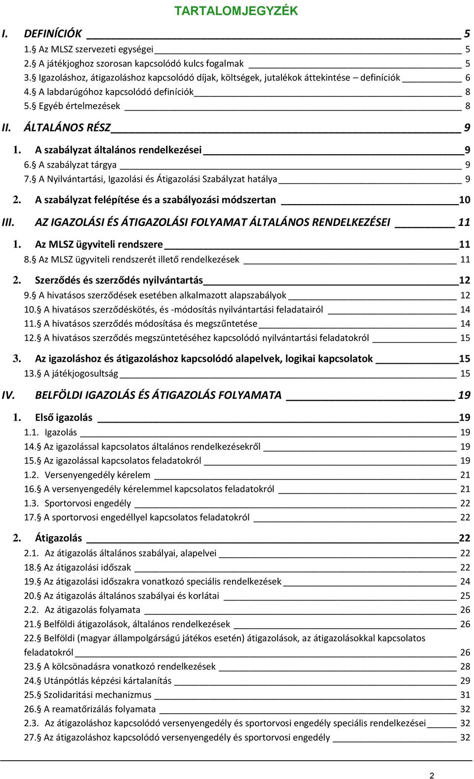 A szabályzat általános rendelkezései 9 6. A szabályzat tárgya 9 7. A Nyilvántartási, Igazolási és Átigazolási Szabályzat hatálya 9 2. A szabályzat felépítése és a szabályozási módszertan 10 III.