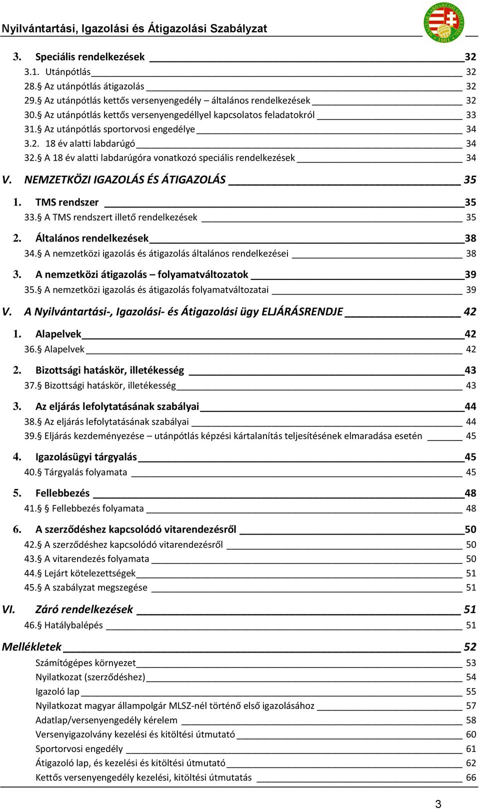 A 18 év alatti labdarúgóra vonatkozó speciális rendelkezések 34 V. NEMZETKÖZI IGAZOLÁS ÉS ÁTIGAZOLÁS 35 1. TMS rendszer 35 33. A TMS rendszert illető rendelkezések 35 2. Általános rendelkezések 38 34.