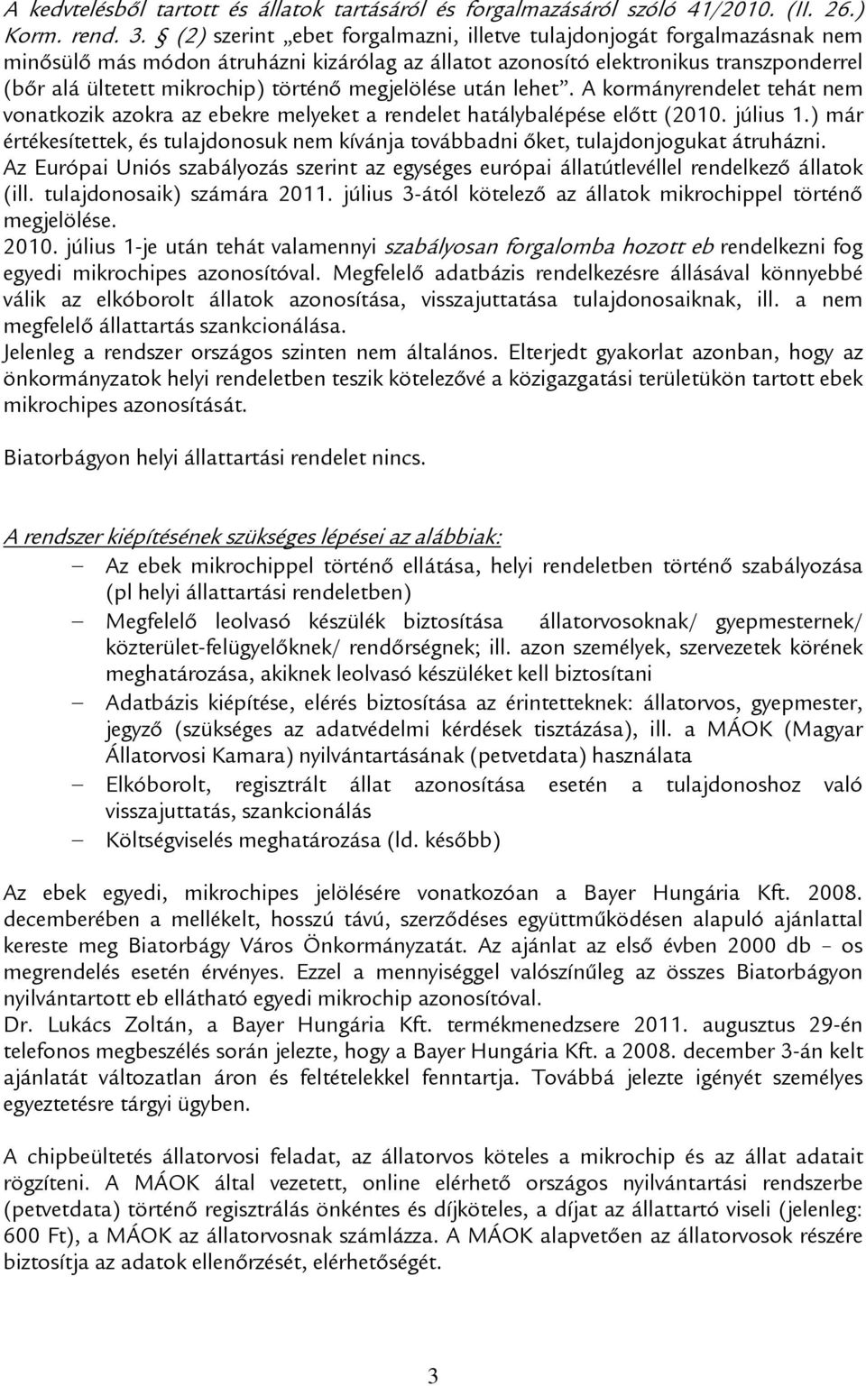 megjelölése után lehet. A kormányrendelet tehát nem vonatkozik azokra az ebekre melyeket a rendelet hatálybalépése előtt (2010. július 1.