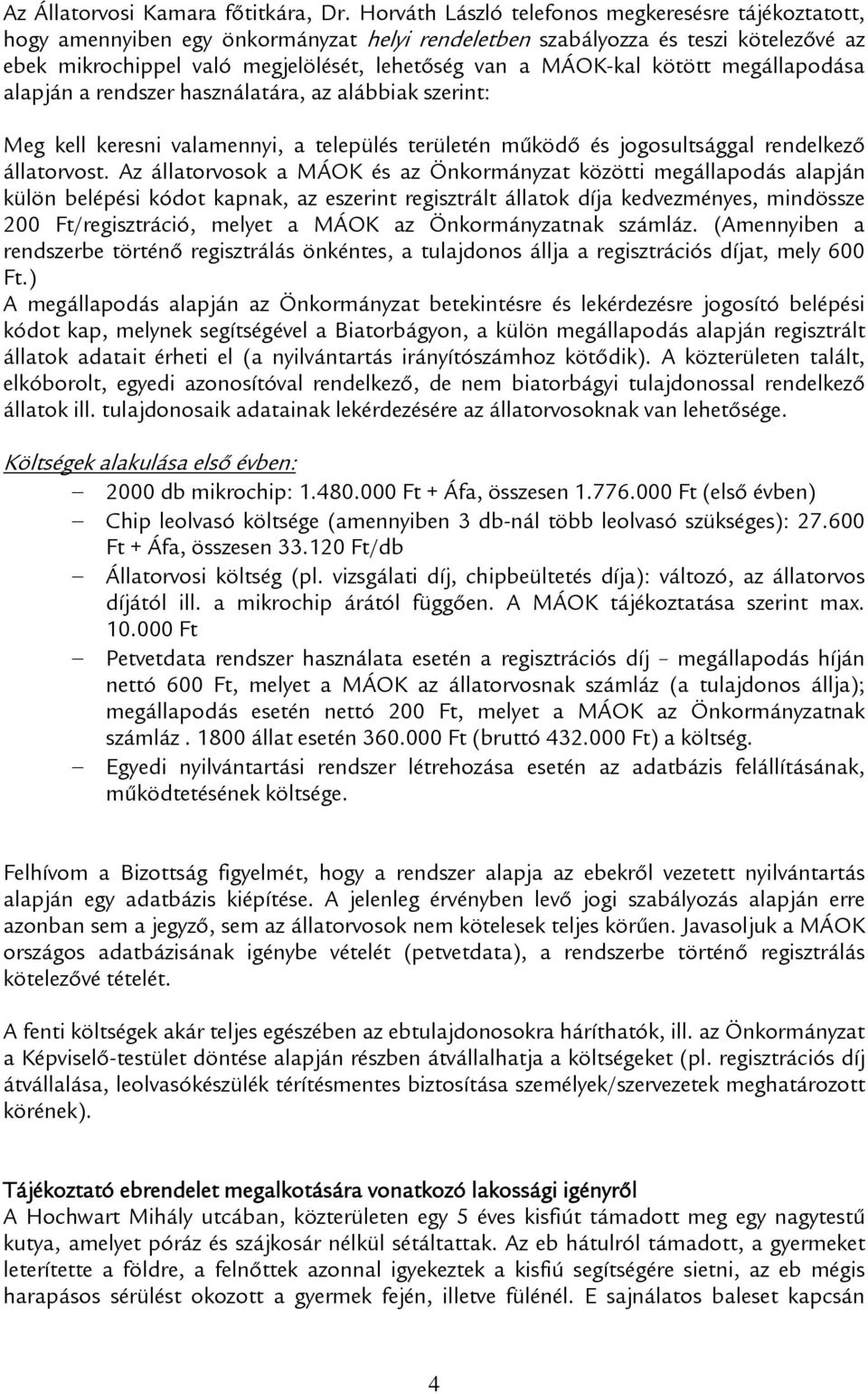 MÁOK-kal kötött megállapodása alapján a rendszer használatára, az alábbiak szerint: Meg kell keresni valamennyi, a település területén működő és jogosultsággal rendelkező állatorvost.