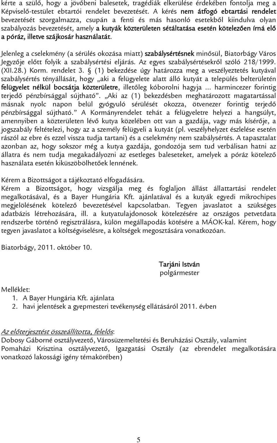 kötelezően írná elő a póráz, illetve szájkosár használatát. Jelenleg a cselekmény (a sérülés okozása miatt) szabálysértésnek minősül, Biatorbágy Város Jegyzője előtt folyik a szabálysértési eljárás.