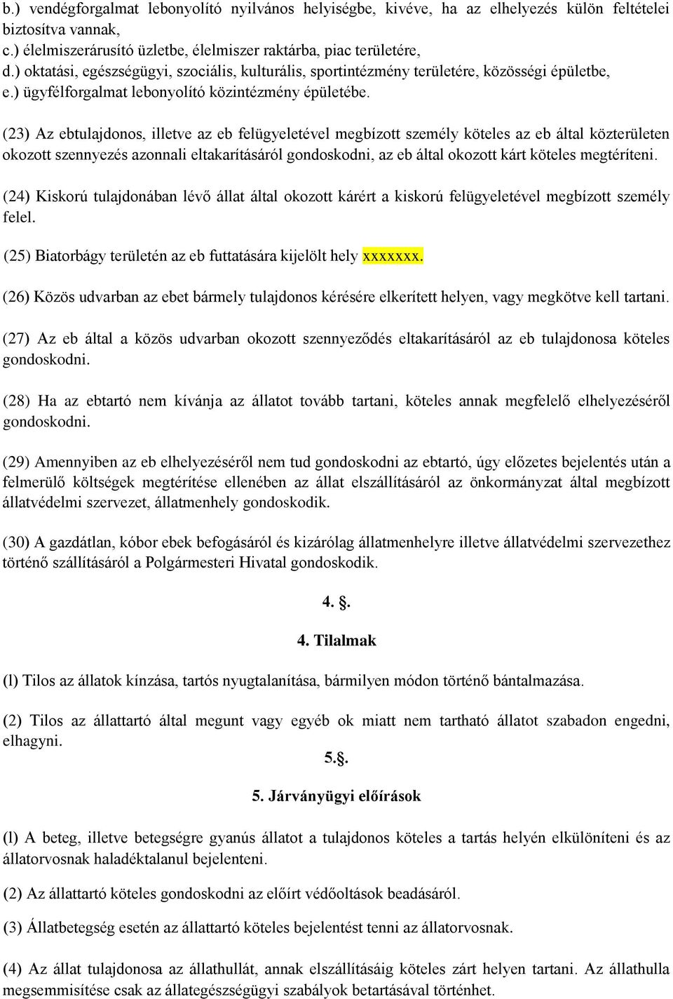 (23) Az ebtulajdonos, illetve az eb felügyeletével megbízott személy köteles az eb által közterületen okozott szennyezés azonnali eltakarításáról gondoskodni, az eb által okozott kárt köteles