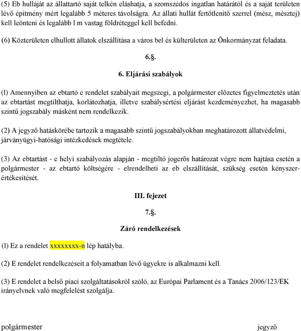 (6) Közterületen elhullott állatok elszállítása a város bel és külterületen az Önkormányzat feladata. 6.