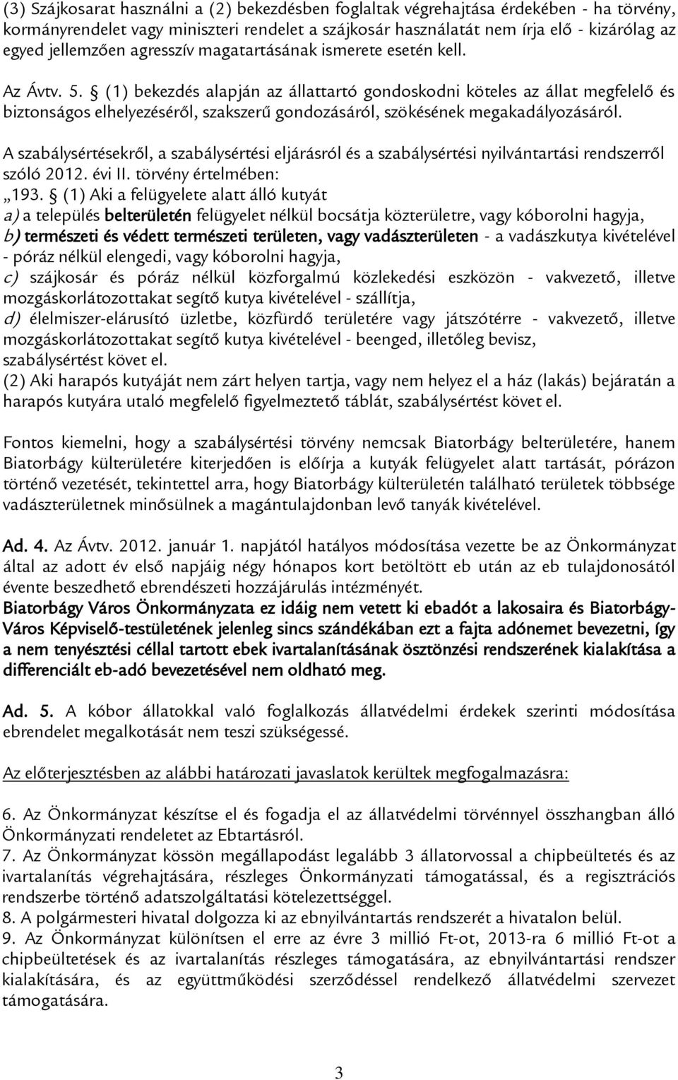 (1) bekezdés alapján az állattartó gondoskodni köteles az állat megfelelő és biztonságos elhelyezéséről, szakszerű gondozásáról, szökésének megakadályozásáról.