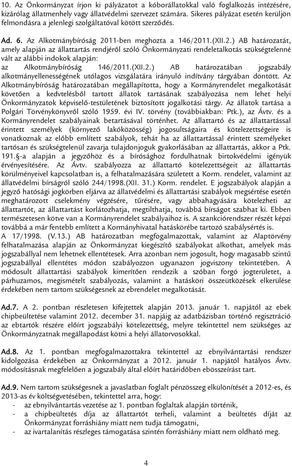 11-ben meghozta a 146/2011.(XII.2.) AB határozatát, amely alapján az állattartás rendjéről szóló Önkormányzati rendeletalkotás szükségtelenné vált az alábbi indokok alapján: az Alkotmánybíróság 146/2011.