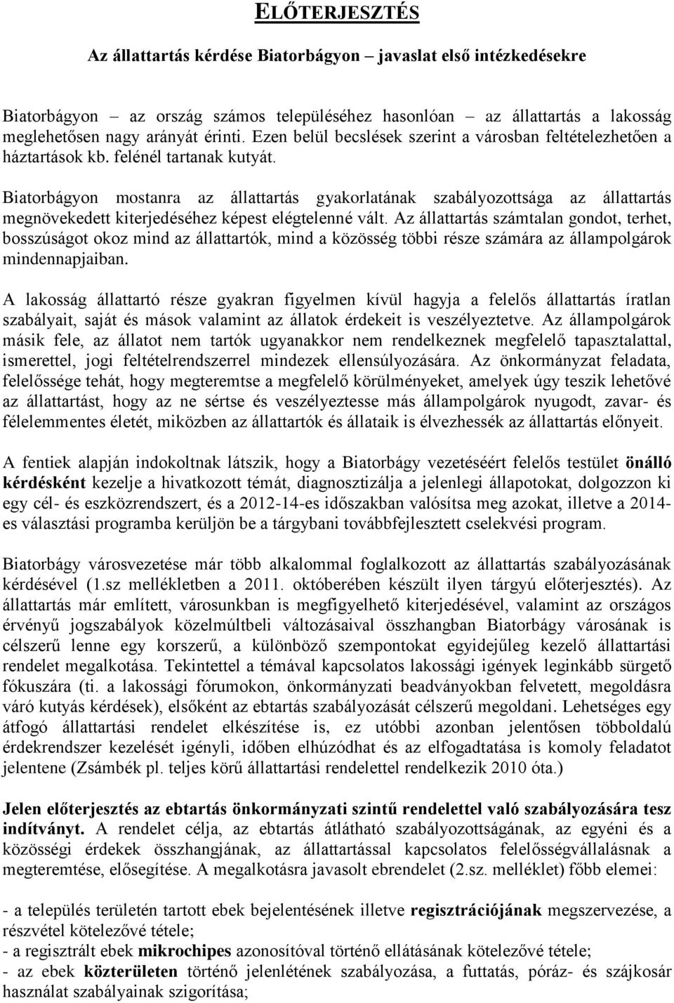 Biatorbágyon mostanra az állattartás gyakorlatának szabályozottsága az állattartás megnövekedett kiterjedéséhez képest elégtelenné vált.