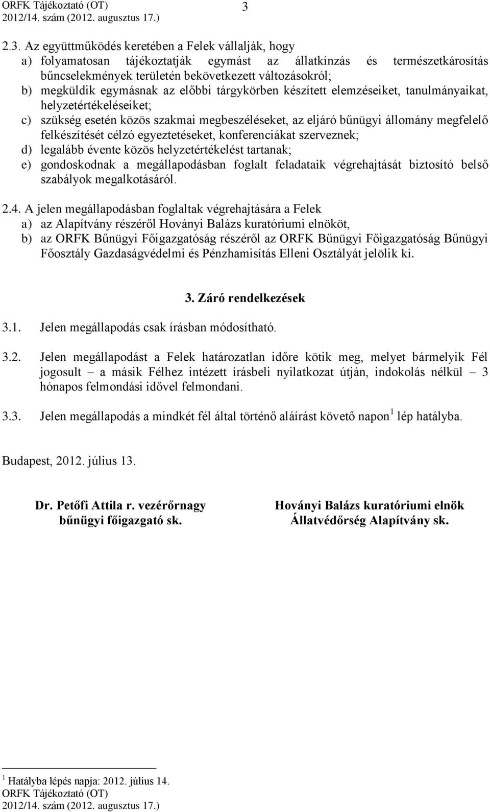 felkészítését célzó egyeztetéseket, konferenciákat szerveznek; d) legalább évente közös helyzetértékelést tartanak; e) gondoskodnak a megállapodásban foglalt feladataik végrehajtását biztosító belső