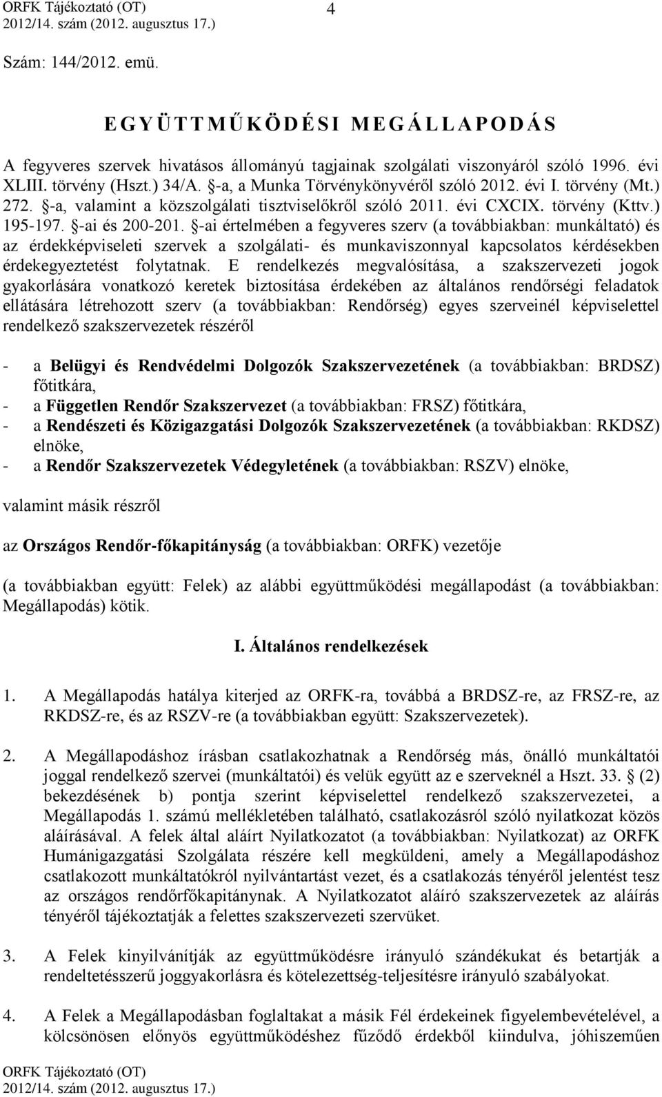 -ai értelmében a fegyveres szerv (a továbbiakban: munkáltató) és az érdekképviseleti szervek a szolgálati- és munkaviszonnyal kapcsolatos kérdésekben érdekegyeztetést folytatnak.