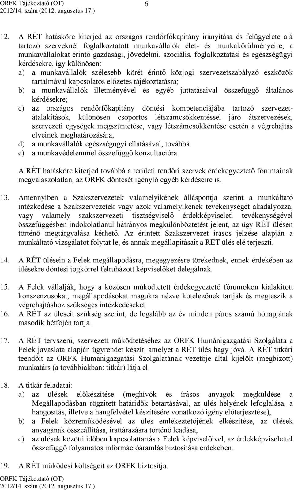 előzetes tájékoztatásra; b) a munkavállalók illetményével és egyéb juttatásaival összefüggő általános kérdésekre; c) az országos rendőrfőkapitány döntési kompetenciájába tartozó