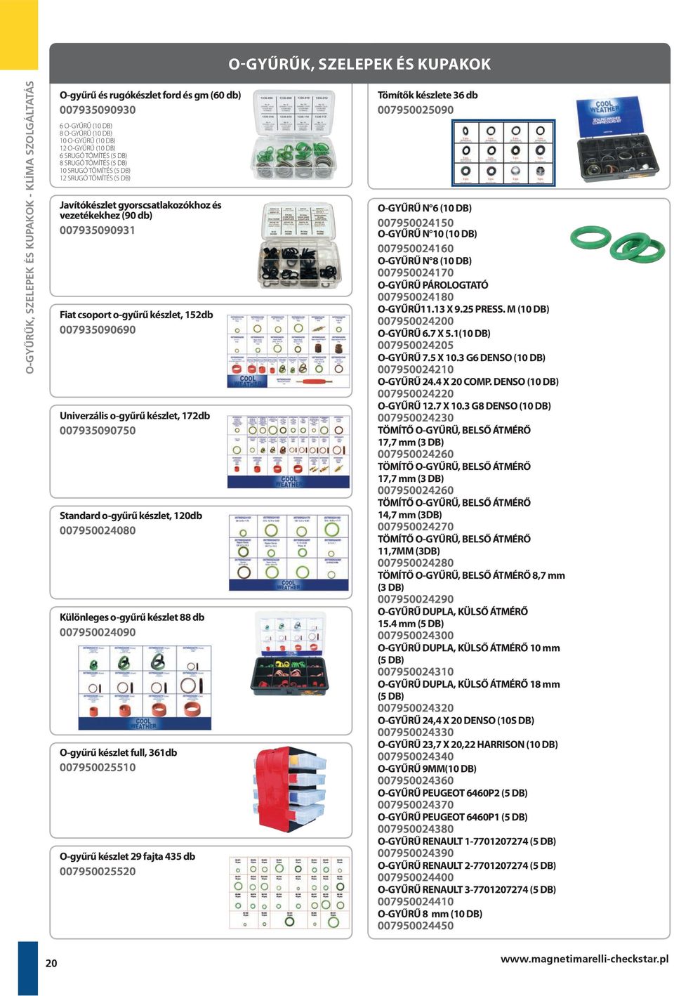o-gyűrű készlet, 152db 007935090690 Univerzális o-gyűrű készlet, 172db 007935090750 Standard o-gyűrű készlet, 120db 007950024080 Különleges o-gyűrű készlet 88 db 007950024090 O-gyűrű készlet full,