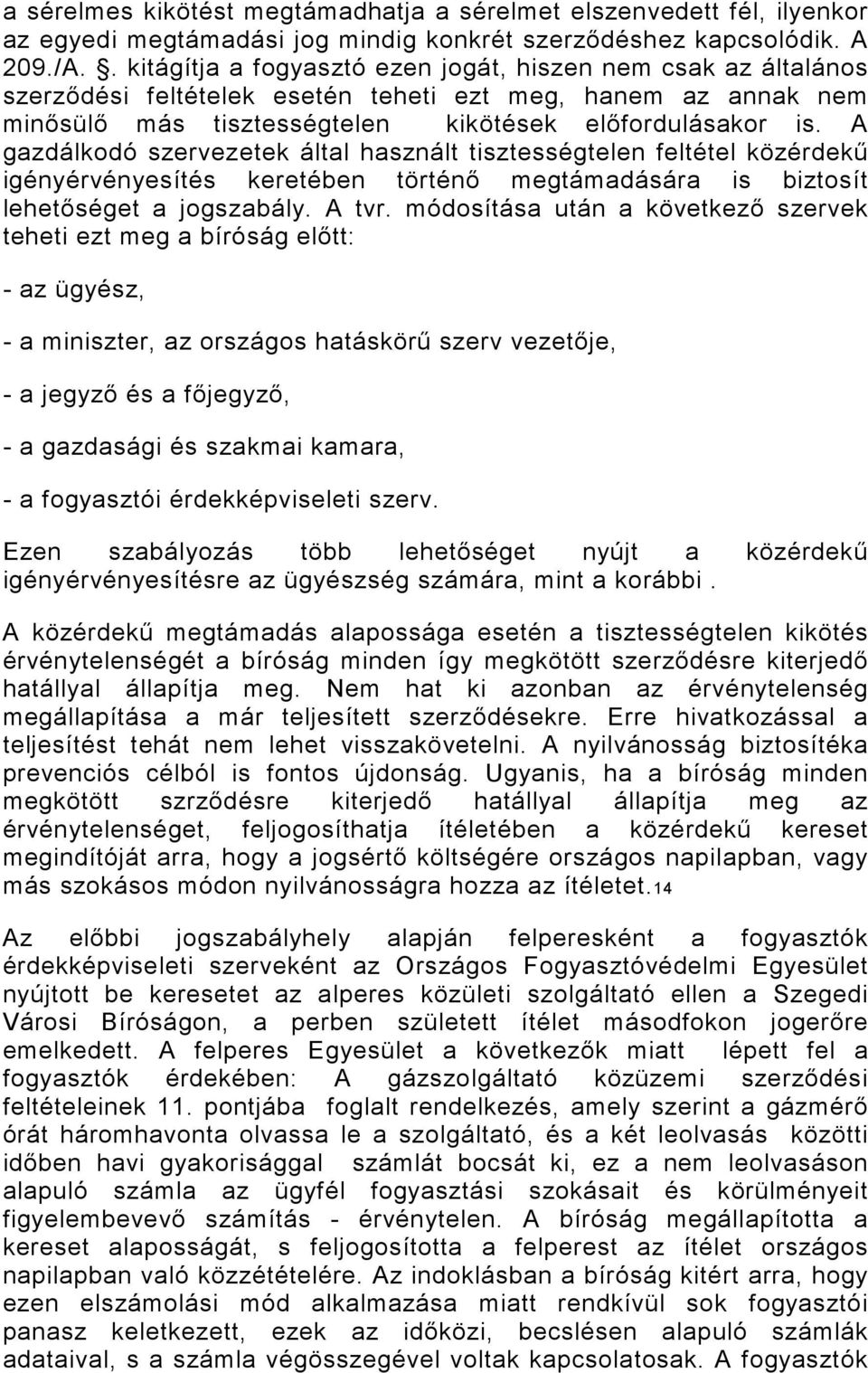 A gazdálkodó szervezetek által használt tisztességtelen feltétel közérdekő igényérvényesítés keretében történı megtámadására is biztosít lehetıséget a jogszabály. A tvr.