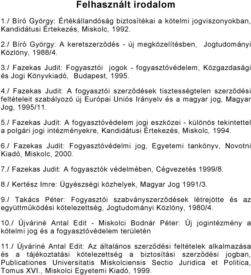 / Fazekas Judit: A fogyasztói szerzıdések tisztességtelen szerzıdési feltételeit szabályozó új Európai Uniós Irányelv és a magyar jog, Magyar Jog, 1995/11. 5.