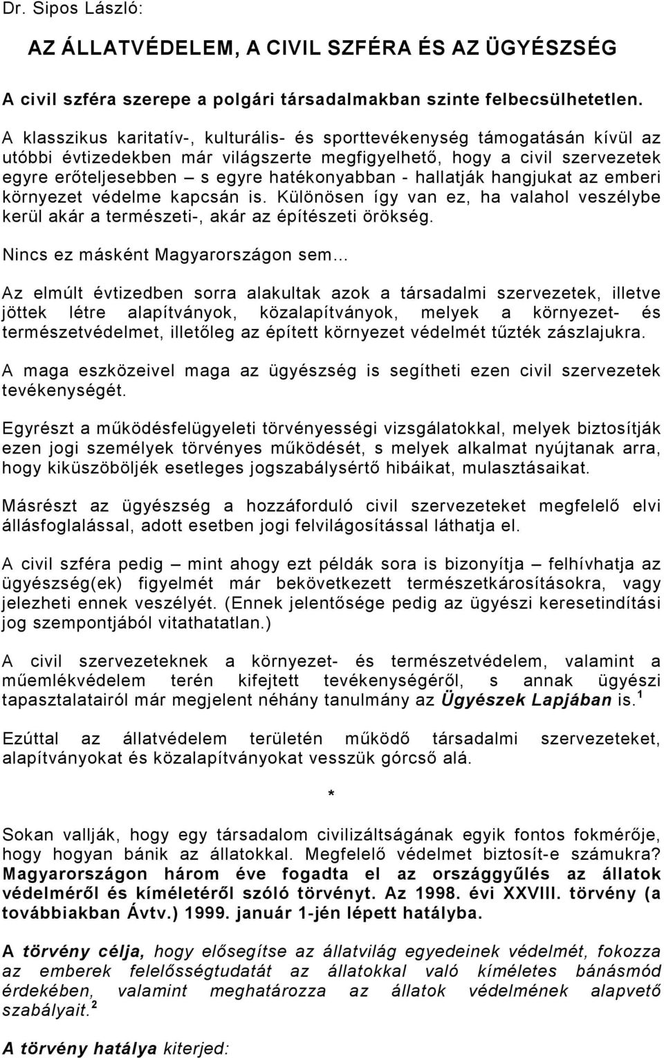 hallatják hangjukat az emberi környezet védelme kapcsán is. Különösen így van ez, ha valahol veszélybe kerül akár a természeti-, akár az építészeti örökség.