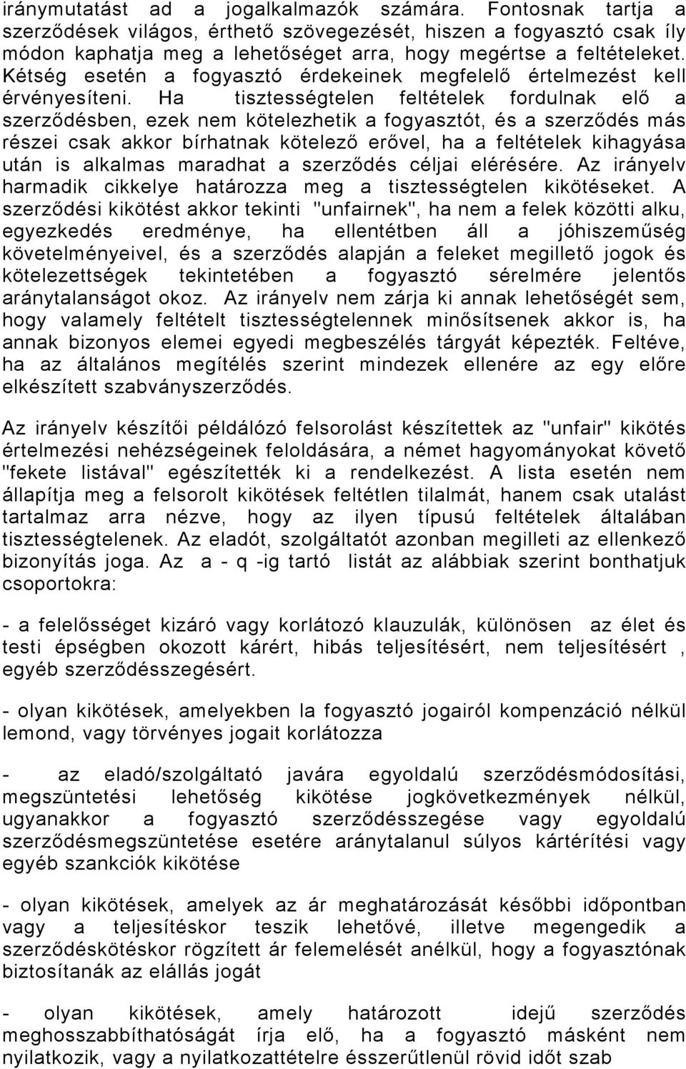 Ha tisztességtelen feltételek fordulnak elı a szerzıdésben, ezek nem kötelezhetik a fogyasztót, és a szerzıdés más részei csak akkor bírhatnak kötelezı erıvel, ha a feltételek kihagyása után is