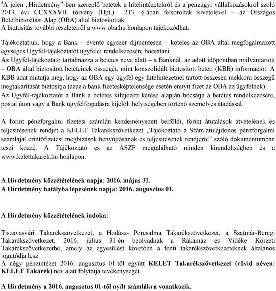 Tájékoztatjuk, hogy a Bank évente egyszer díjmentesen köteles az OBA által megfogalmazott egységes Ügyfél-tájékoztatót ügyfelei rendelkezésére bocsátani.