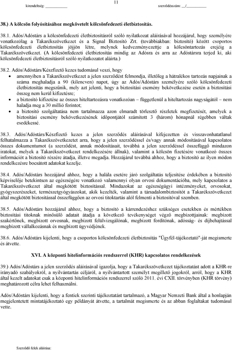 (A kölcsönfedezeti életbiztosítás mindig az Adósra és arra az Adóstársra terjed ki, aki kölcsönfedezeti életbiztosításról szóló nyilatkozatot aláírta.) 38.2.