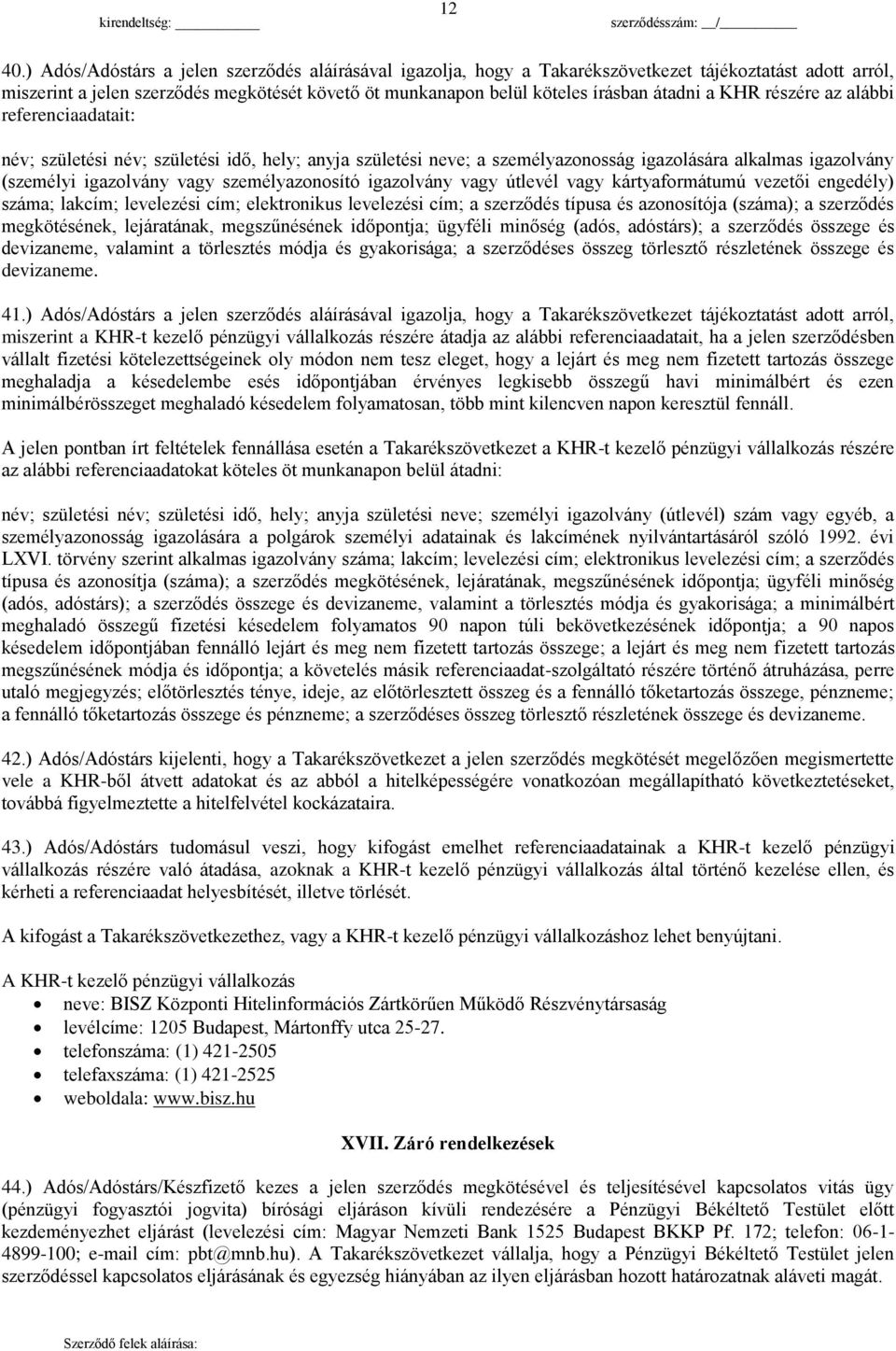 KHR részére az alábbi referenciaadatait: név; születési név; születési idő, hely; anyja születési neve; a személyazonosság igazolására alkalmas igazolvány (személyi igazolvány vagy személyazonosító