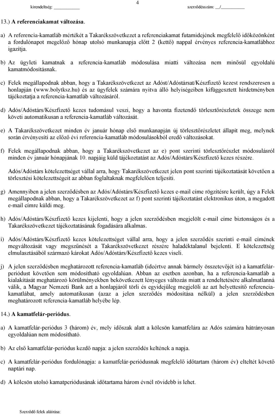 referencia-kamatlábhoz igazítja. b) Az ügyleti kamatnak a referencia-kamatláb módosulása miatti változása nem minősül egyoldalú kamatmódosításnak.