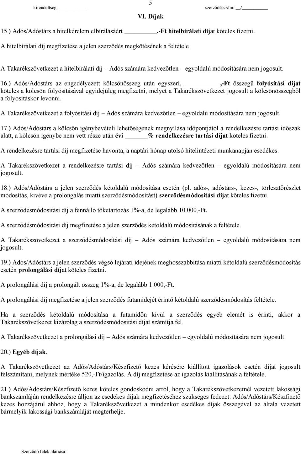 ) Adós/Adóstárs az engedélyezett kölcsönösszeg után egyszeri,,-ft összegű folyósítási díjat köteles a kölcsön folyósításával egyidejűleg megfizetni, melyet a Takarékszövetkezet jogosult a