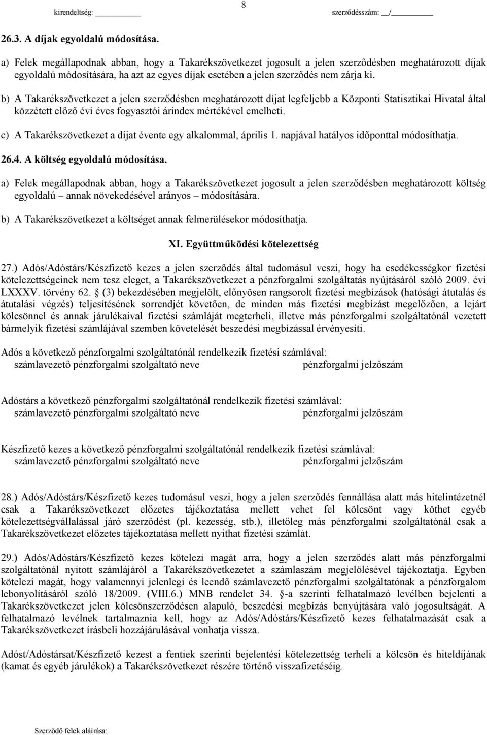 b) A Takarékszövetkezet a jelen szerződésben meghatározott díjat legfeljebb a Központi Statisztikai Hivatal által közzétett előző évi éves fogyasztói árindex mértékével emelheti.