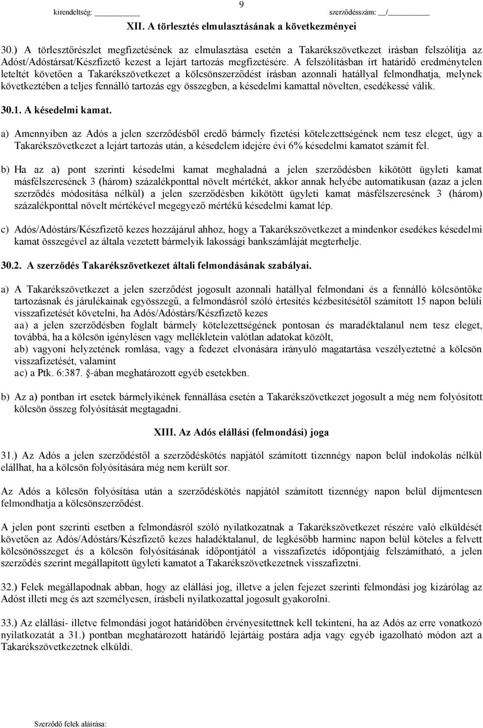 A felszólításban írt határidő eredménytelen leteltét követően a Takarékszövetkezet a kölcsönszerződést írásban azonnali hatállyal felmondhatja, melynek következtében a teljes fennálló tartozás egy