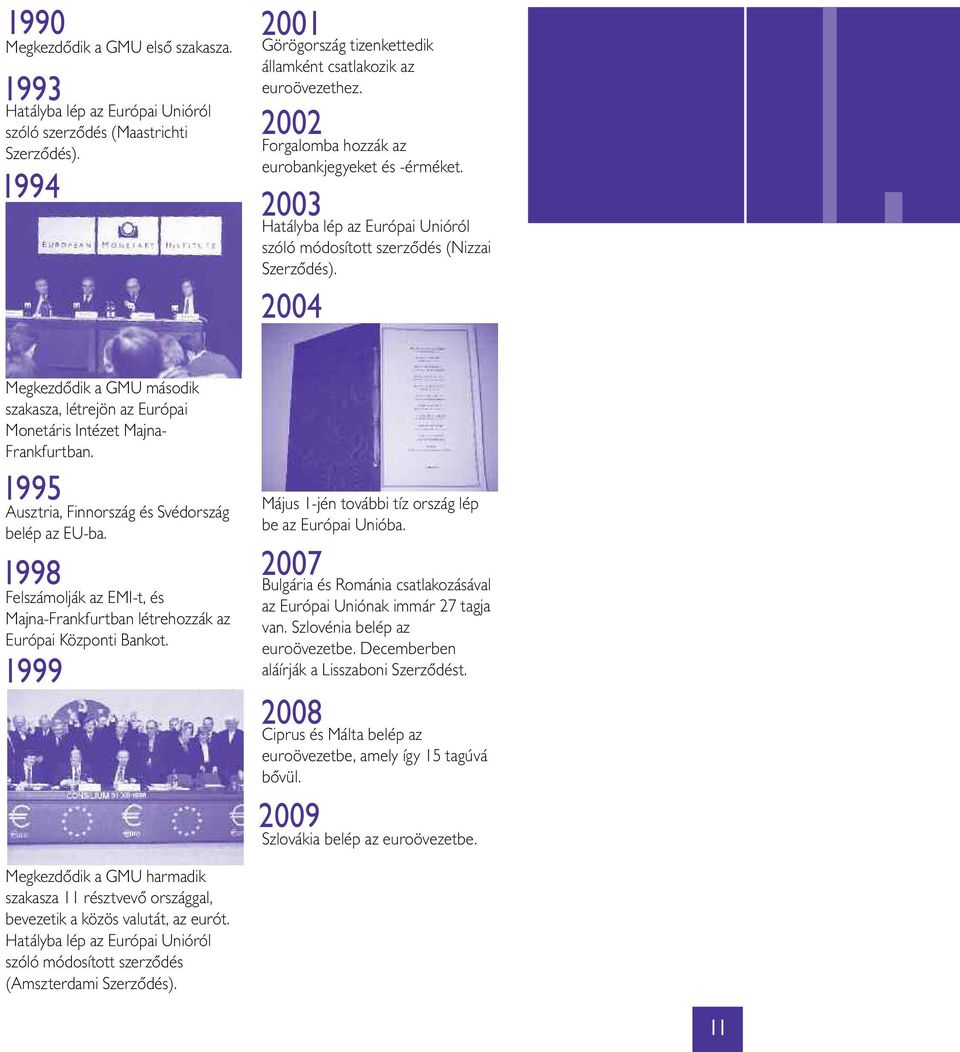 Megkezdődik a GMU második szakasza, létrejön az Európai Monetáris Intézet Majna- Frankfurtban. 1995 Ausztria, Finnország és Svédország belép az EU-ba.