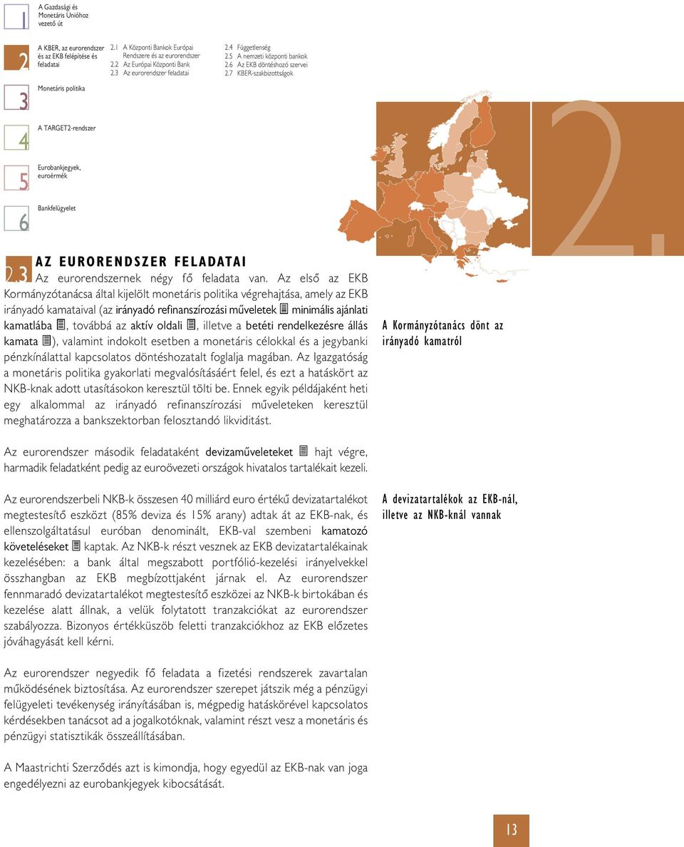 7 KBER-szakbizottságok az EurorEndszEr feladatai 2.3 Az eurorendszernek négy fő feladata van.