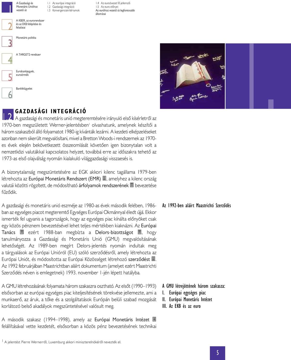 2 A gazdasági és monetáris unió megteremtésére irányuló első kísérletről az 1970-ben megszületett Werner-jelentésben 1 olvashatunk, amelynek készítői a három szakaszból álló folyamatot 1980-ig