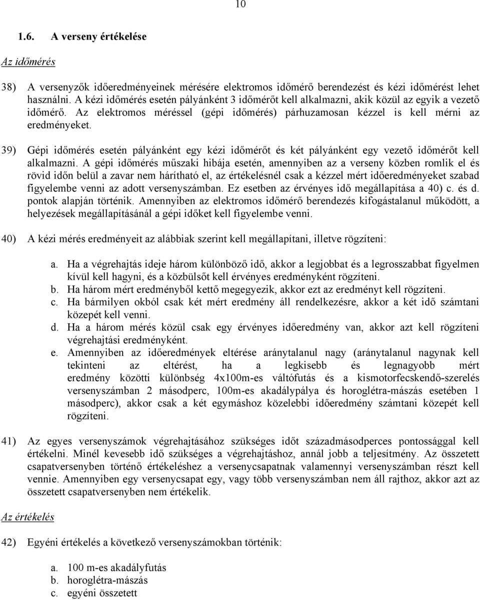 39) Gépi időmérés esetén pályánként egy kézi időmérőt és két pályánként egy vezető időmérőt kell alkalmazni.