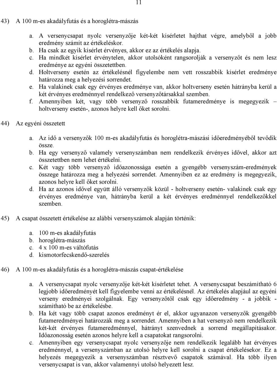 Holtverseny esetén az értékelésnél figyelembe nem vett rosszabbik kísérlet eredménye határozza meg a helyezési sorrendet. e. Ha valakinek csak egy érvényes eredménye van, akkor holtverseny esetén hátrányba kerül a két érvényes eredménnyel rendelkező versenyzőtársakkal szemben.