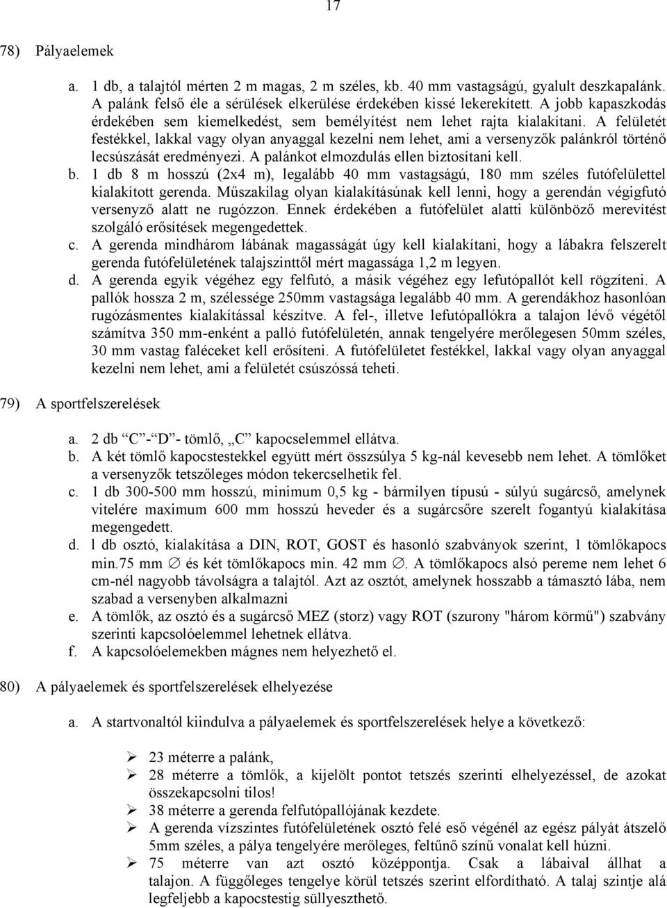 A felületét festékkel, lakkal vagy olyan anyaggal kezelni nem lehet, ami a versenyzők palánkról történő lecsúszását eredményezi. A palánkot elmozdulás ellen bi