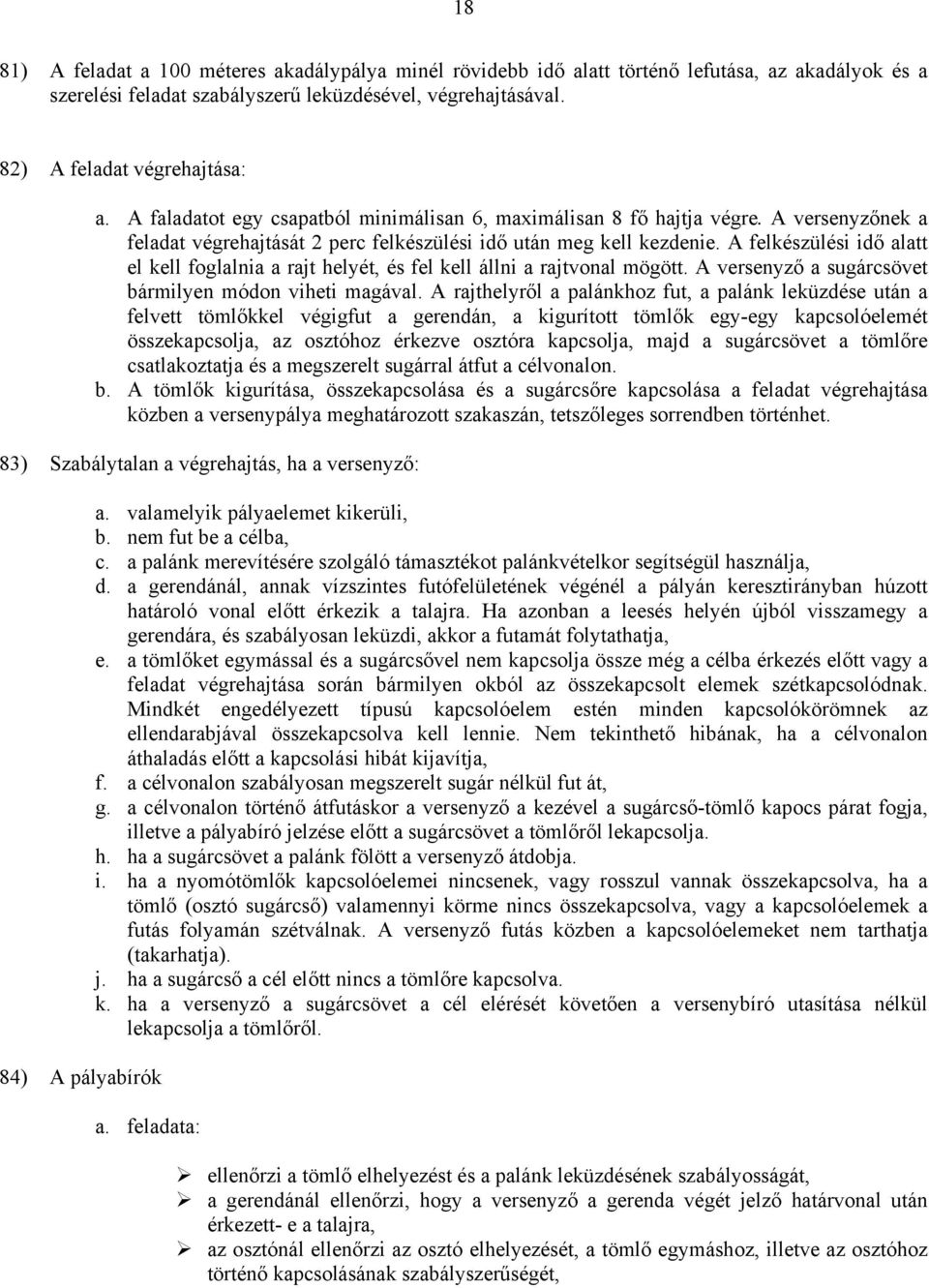 A felkészülési idő alatt el kell foglalnia a rajt helyét, és fel kell állni a rajtvonal mögött. A versenyző a sugárcsövet bármilyen módon viheti magával.