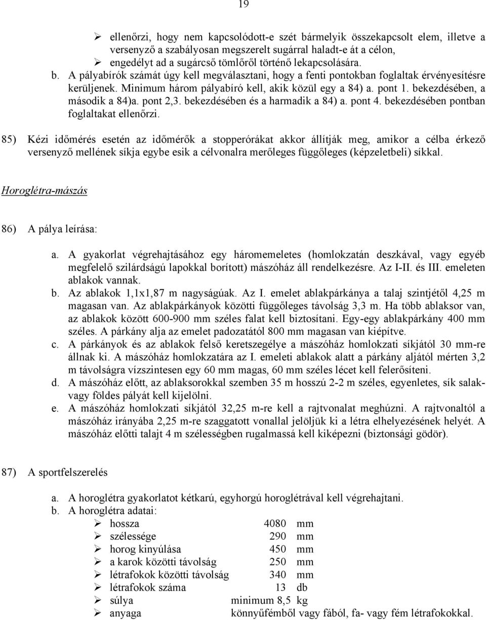 bekezdésében, a második a 84)a. pont 2,3. bekezdésében és a harmadik a 84) a. pont 4. bekezdésében pontban foglaltakat ellenőrzi.