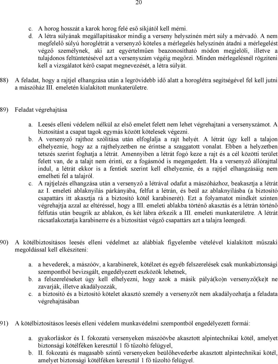 feltüntetésével azt a versenyszám végéig megőrzi. Minden mérlegelésnél rögzíteni kell a vizsgálatot kérő csapat megnevezését, a létra súlyát.