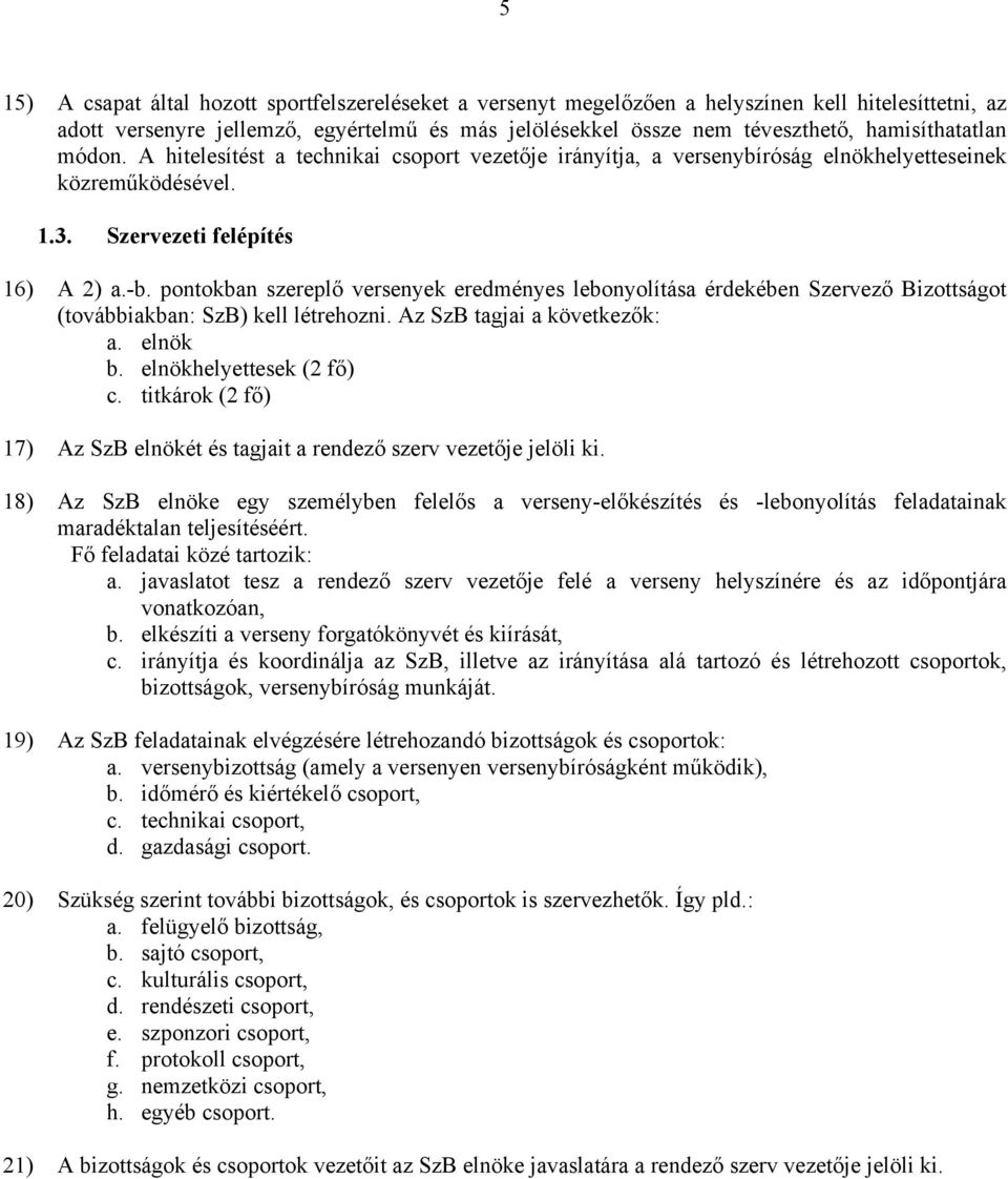 pontokban szereplő versenyek eredményes lebonyolítása érdekében Szervező Bizottságot (továbbiakban: SzB) kell létrehozni. Az SzB tagjai a következők: a. elnök b. elnökhelyettesek (2 fő) c.