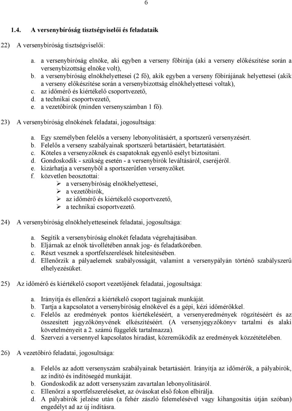 a versenybíróság elnökhelyettesei (2 fő), akik egyben a verseny főbírájának helyettesei (akik a verseny előkészítése során a versenybizottság elnökhelyettesei voltak), c.