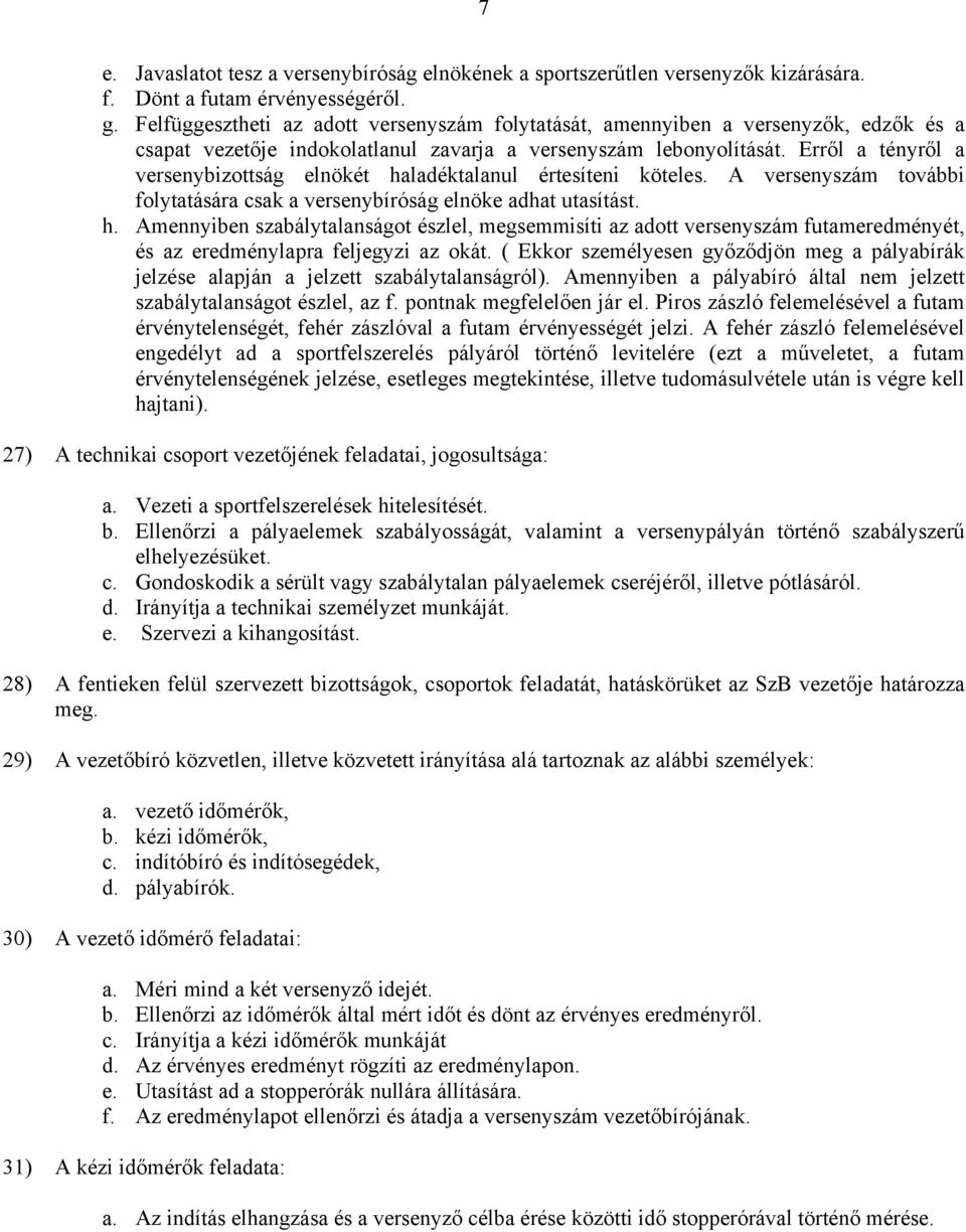 Erről a tényről a versenybizottság elnökét haladéktalanul értesíteni köteles. A versenyszám további folytatására csak a versenybíróság elnöke adhat utasítást. h. Amennyiben szabálytalanságot észlel, megsemmisíti az adott versenyszám futameredményét, és az eredménylapra feljegyzi az okát.