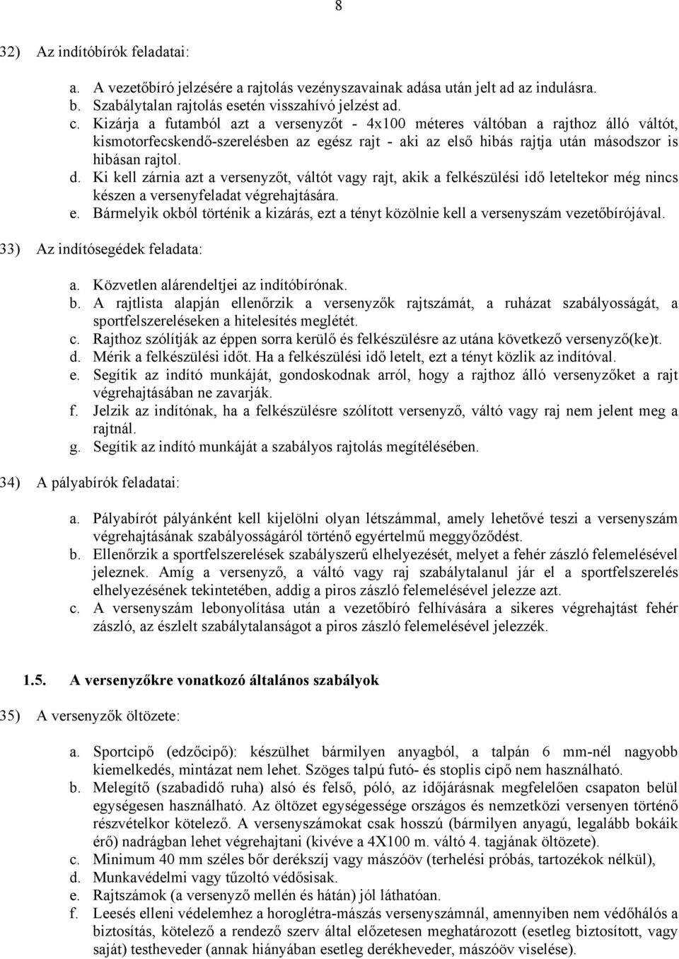 Ki kell zárnia azt a versenyzőt, váltót vagy rajt, akik a felkészülési idő leteltekor még nincs készen a versenyfeladat végrehajtására. e.