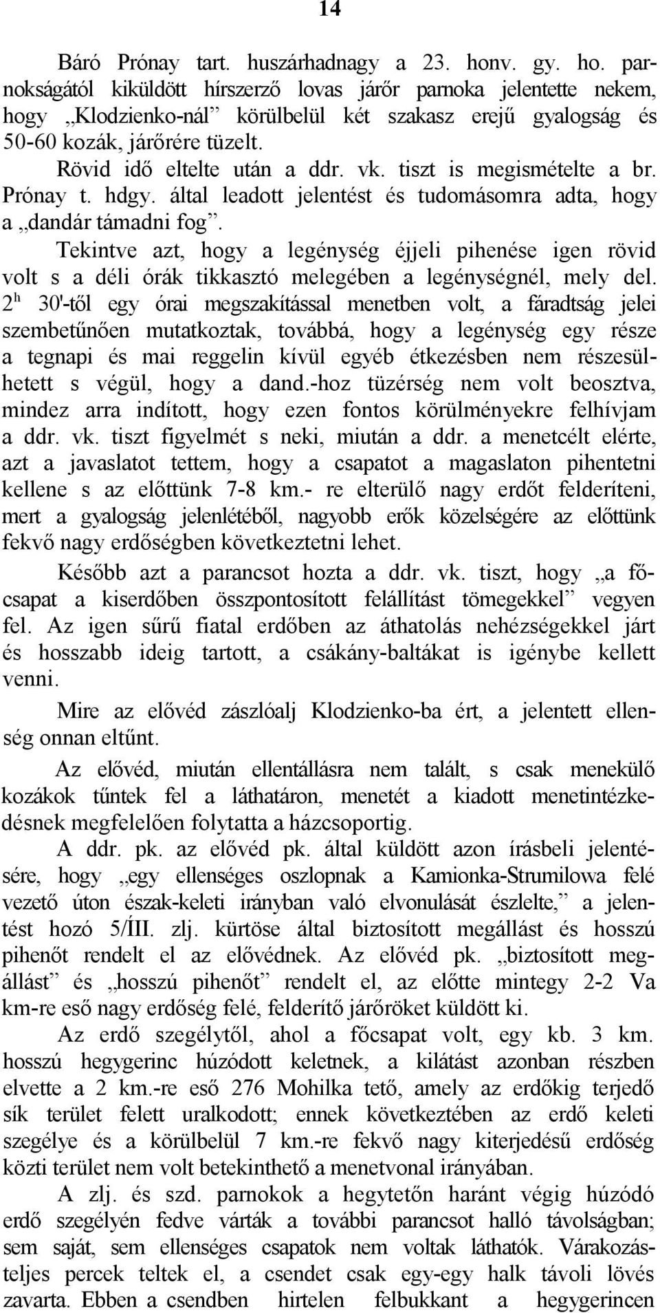 Rövid idő eltelte után a ddr. vk. tiszt is megismételte a br. Prónay t. hdgy. által leadott jelentést és tudomásomra adta, hogy a dandár támadni fog.