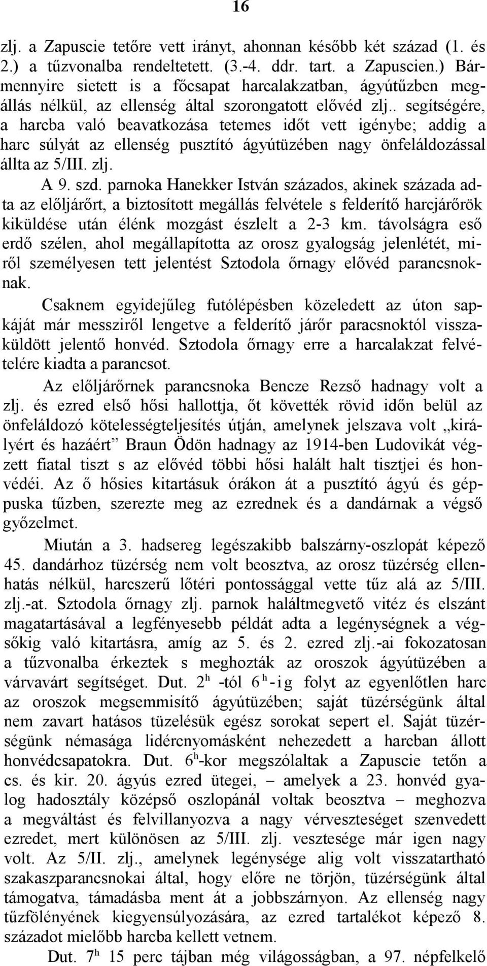 . segítségére, a harcba való beavatkozása tetemes időt vett igénybe; addig a harc súlyát az ellenség pusztító ágyútüzében nagy önfeláldozással állta az 5/III. zlj. A 9. szd.