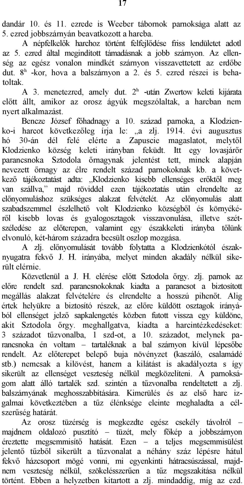 A 3. menetezred, amely dut. 2 h -után Zwertow keleti kijárata előtt állt, amikor az orosz ágyúk megszólaltak, a harcban nem nyert alkalmazást. Bencze József főhadnagy a 10.